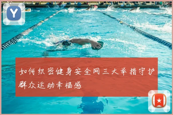 如何织密健身安全网三大举措守护群众运动幸福感