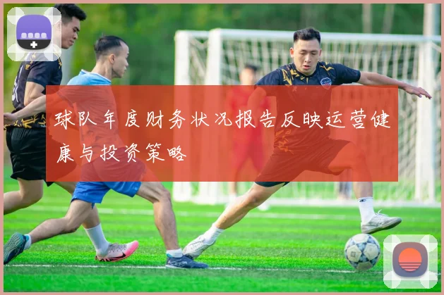 球队年度财务状况报告反映运营健康与投资策略